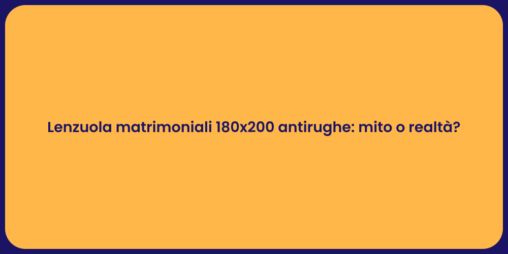 Lenzuola matrimoniali 180x200 antirughe: mito o realtà?