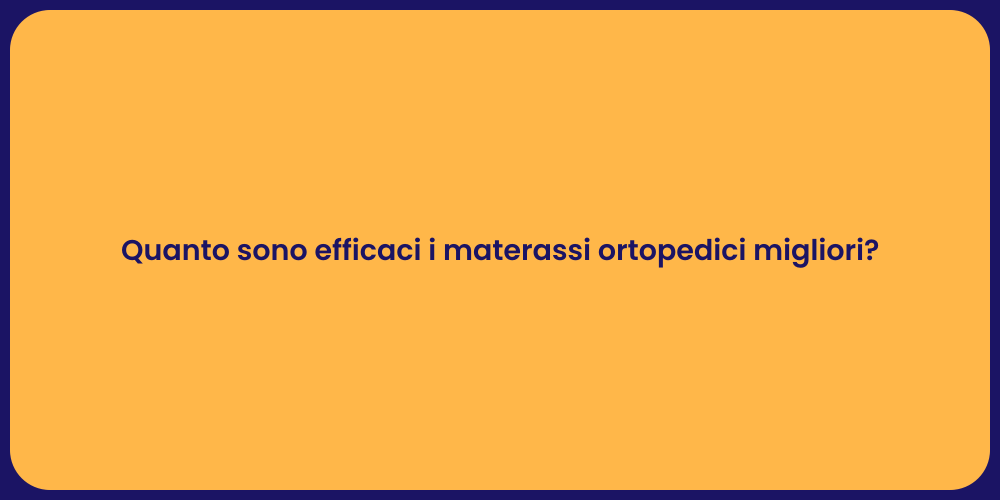 Quanto sono efficaci i materassi ortopedici migliori?