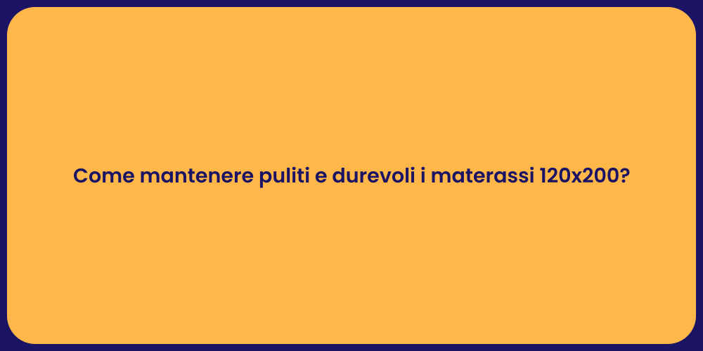 Come mantenere puliti e durevoli i materassi 120x200?