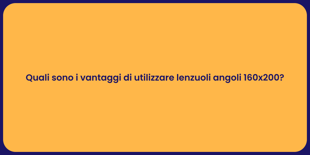 Quali sono i vantaggi di utilizzare lenzuoli angoli 160x200?