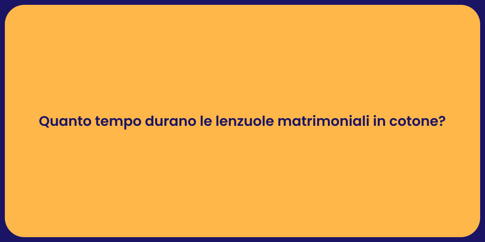 Quanto tempo durano le lenzuole matrimoniali in cotone?