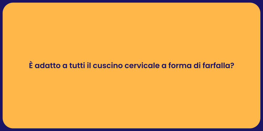 È adatto a tutti il cuscino cervicale a forma di farfalla?