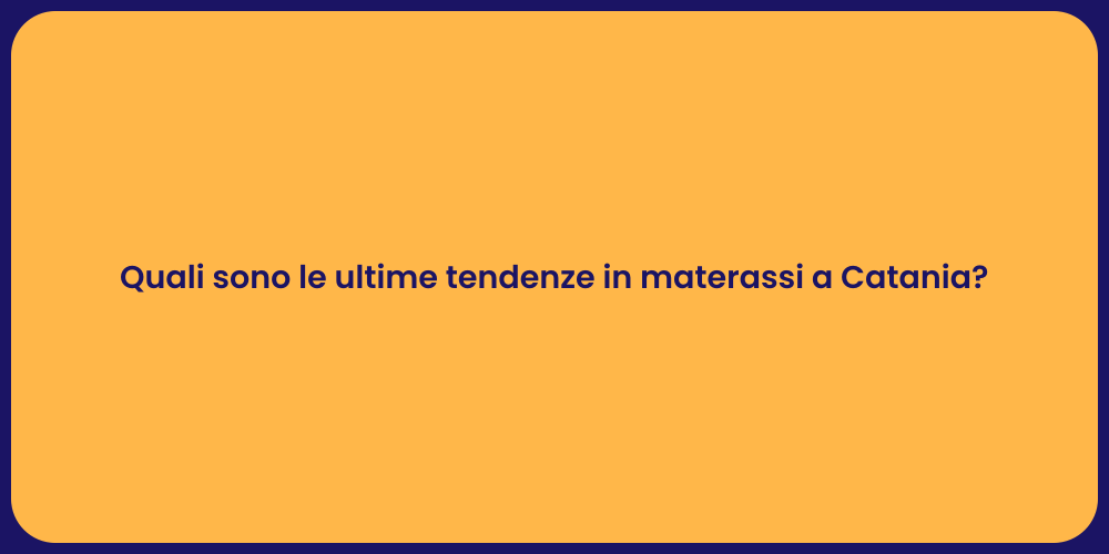 Quali sono le ultime tendenze in materassi a Catania?