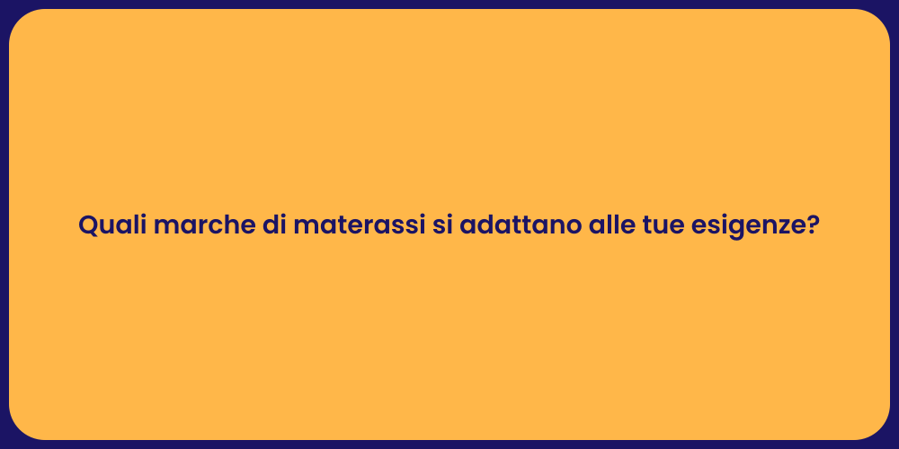 Quali marche di materassi si adattano alle tue esigenze?