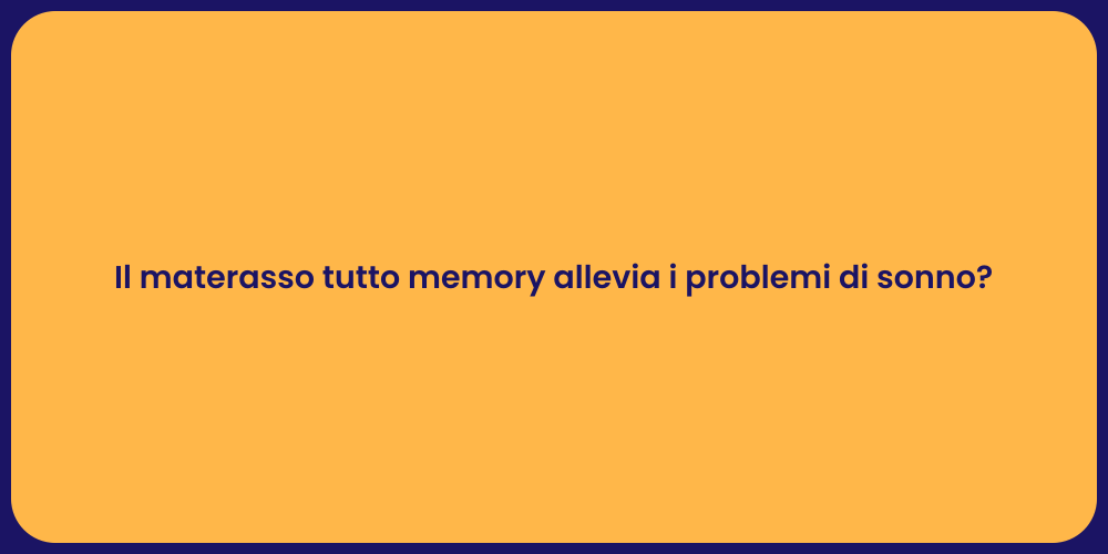 Il materasso tutto memory allevia i problemi di sonno?