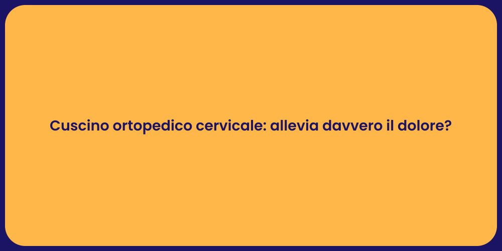 Cuscino ortopedico cervicale: allevia davvero il dolore?