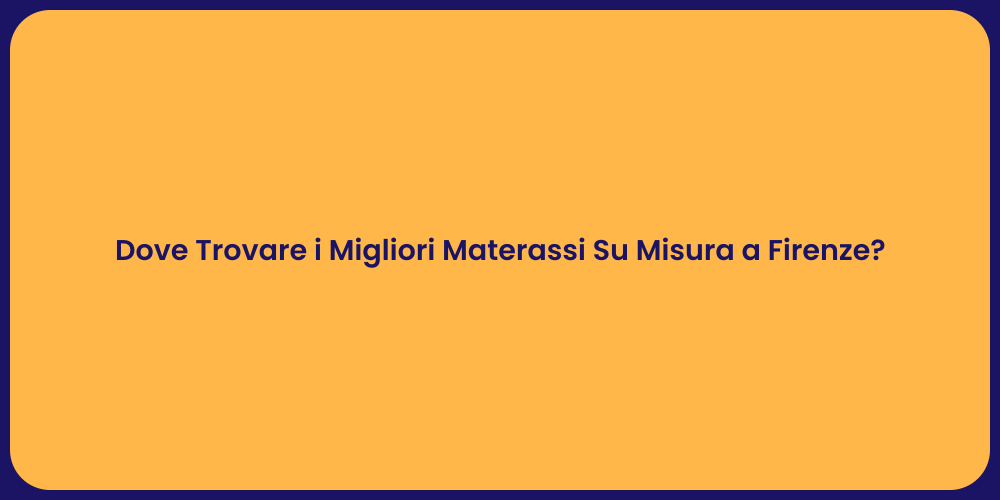 Dove Trovare i Migliori Materassi Su Misura a Firenze?