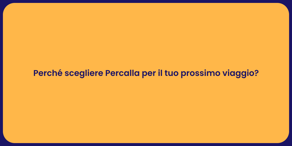 Perché scegliere Percalla per il tuo prossimo viaggio?
