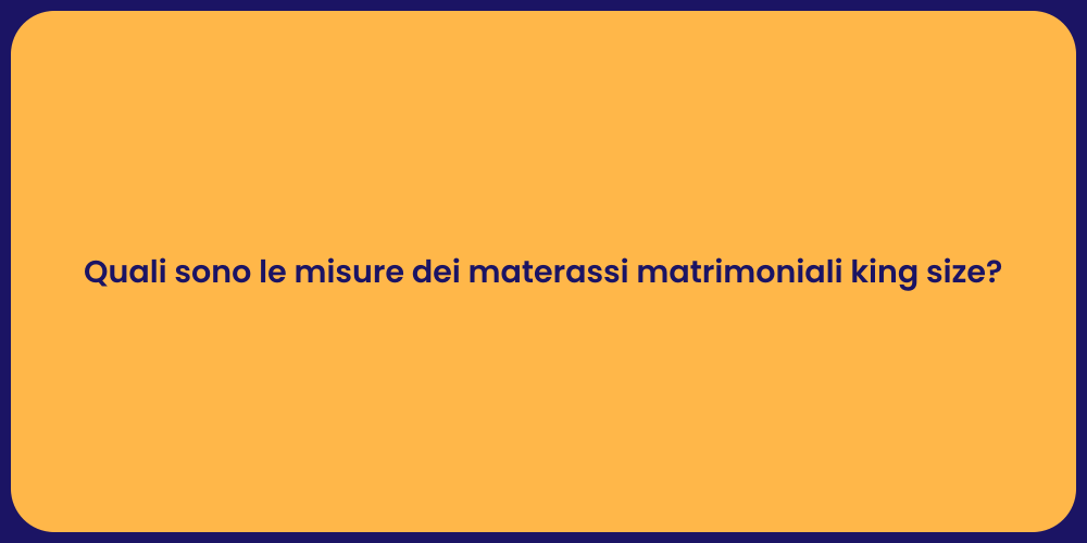 Quali sono le misure dei materassi matrimoniali king size?