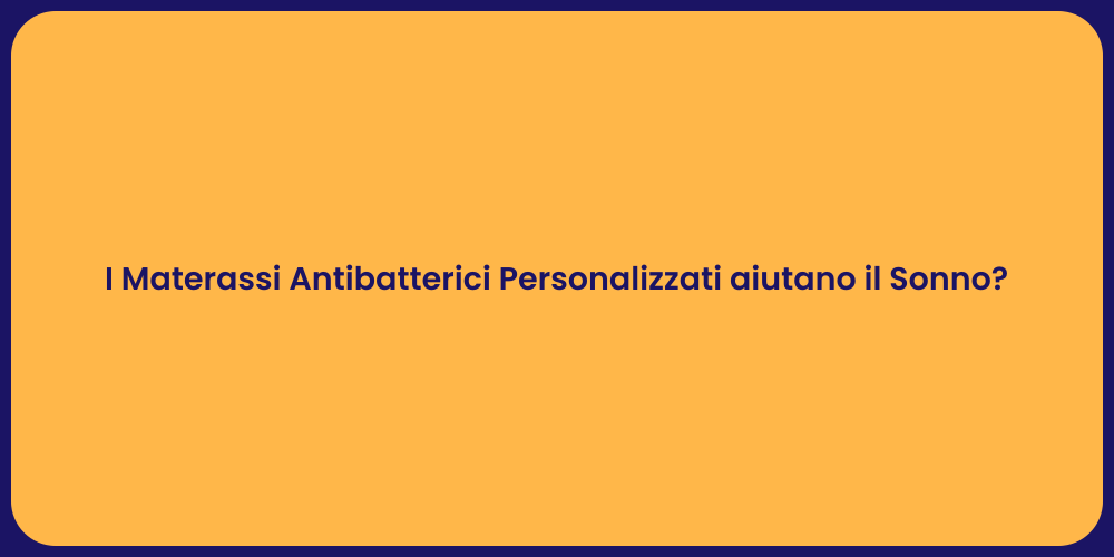 I Materassi Antibatterici Personalizzati aiutano il Sonno?