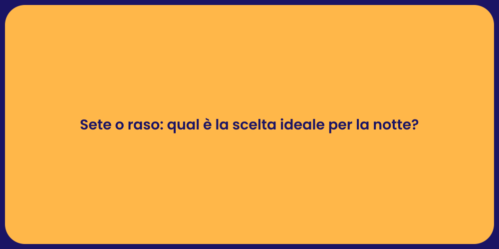 Sete o raso: qual è la scelta ideale per la notte?