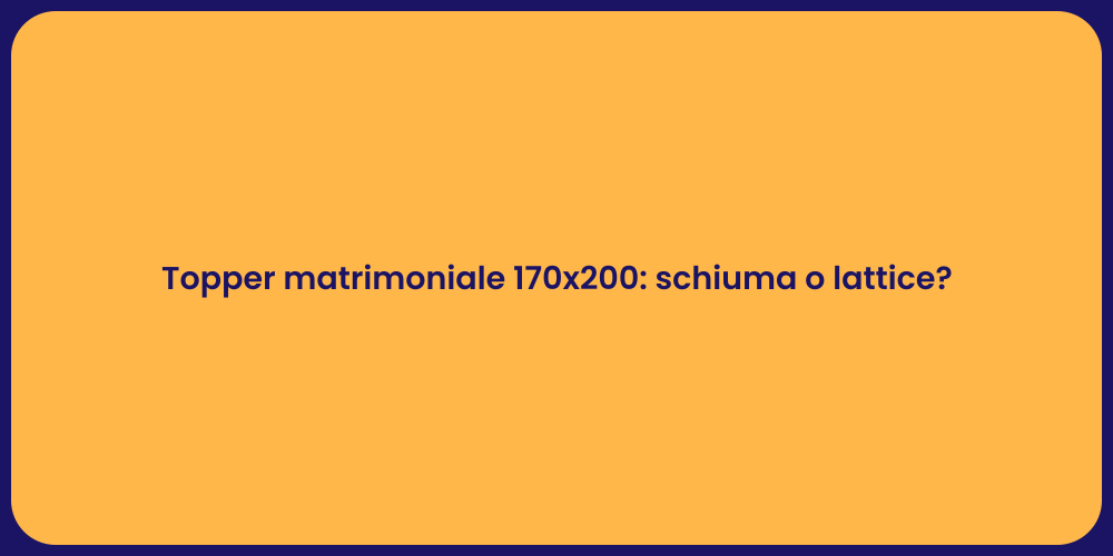 Topper matrimoniale 170x200: schiuma o lattice?