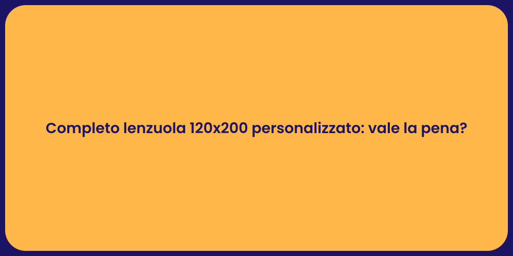 Completo lenzuola 120x200 personalizzato: vale la pena?