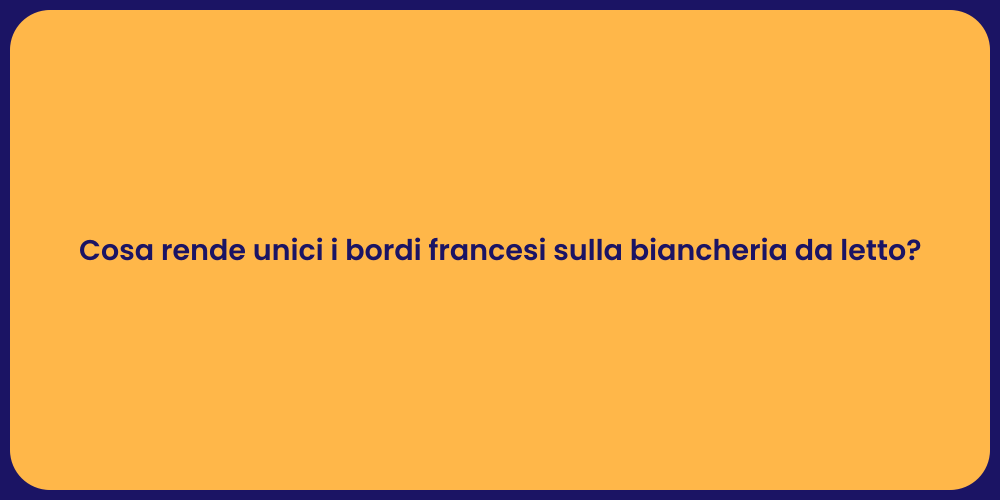 Cosa rende unici i bordi francesi sulla biancheria da letto?