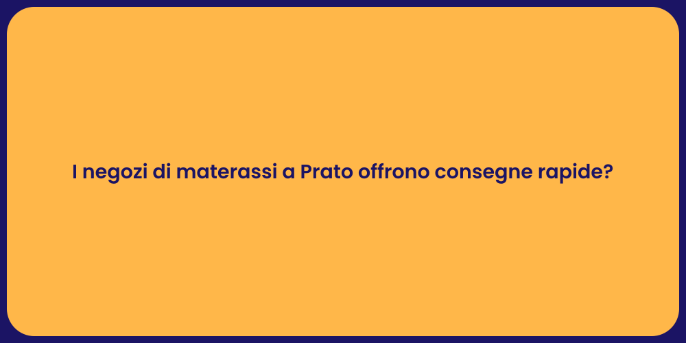 I negozi di materassi a Prato offrono consegne rapide?