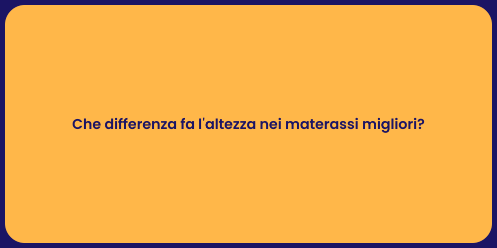 Che differenza fa l'altezza nei materassi migliori?