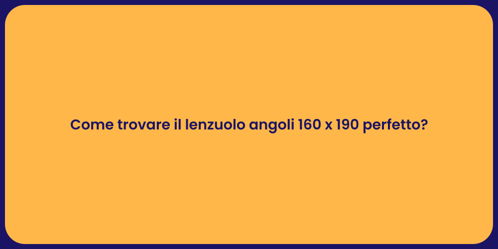 Come trovare il lenzuolo angoli 160 x 190 perfetto?