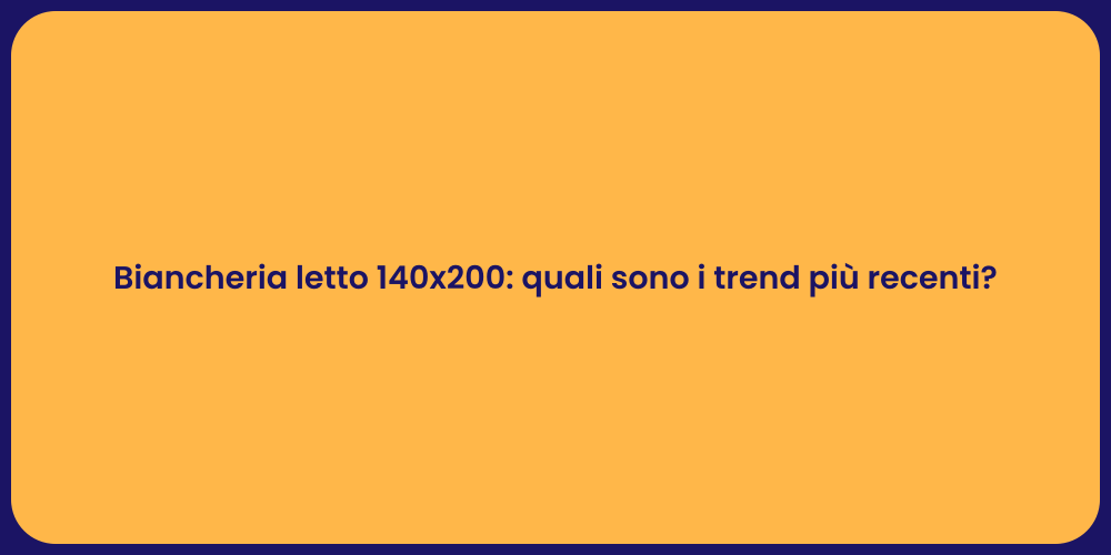 Biancheria letto 140x200: quali sono i trend più recenti?