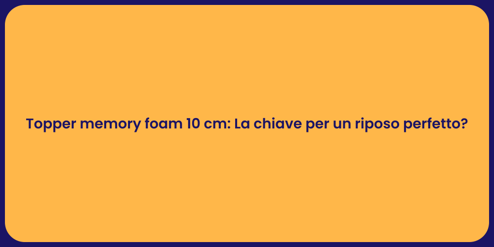 Topper memory foam 10 cm: La chiave per un riposo perfetto?