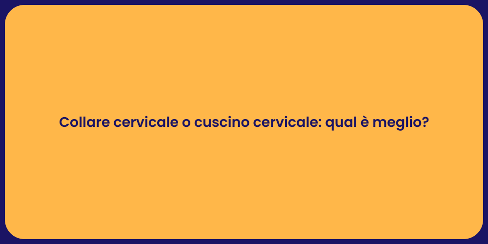 Collare cervicale o cuscino cervicale: qual è meglio?