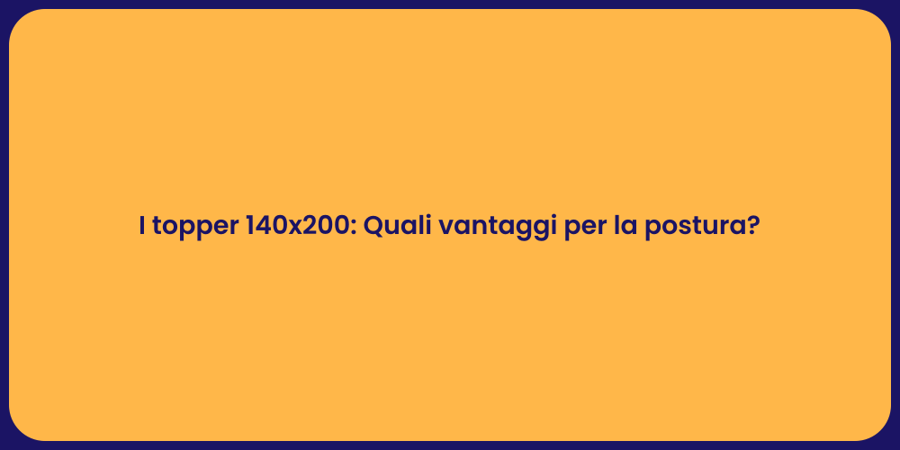 I topper 140x200: Quali vantaggi per la postura?