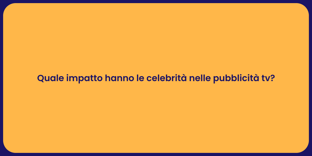 Quale impatto hanno le celebrità nelle pubblicità tv?