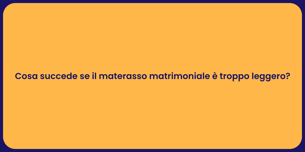 Cosa succede se il materasso matrimoniale è troppo leggero?
