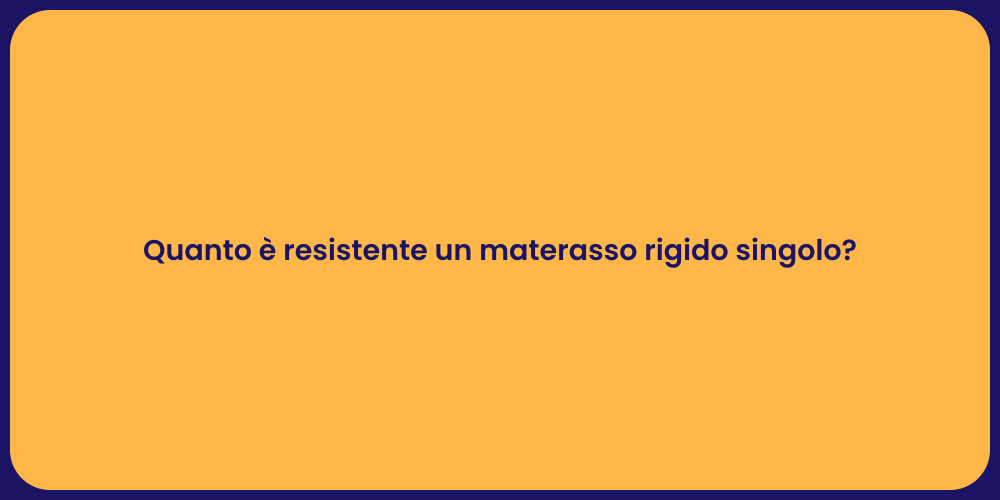 Quanto è resistente un materasso rigido singolo?