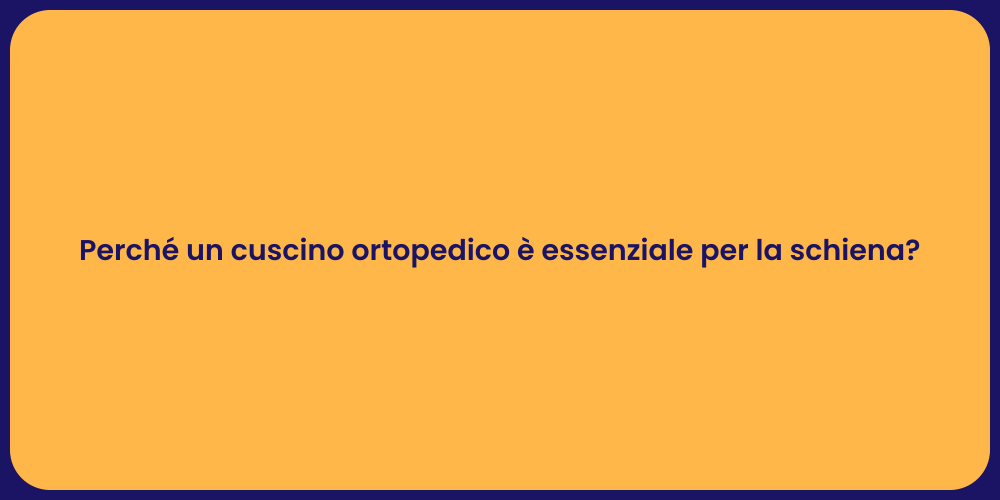 Perché un cuscino ortopedico è essenziale per la schiena?
