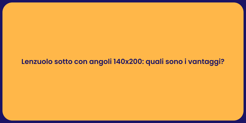 Lenzuolo sotto con angoli 140x200: quali sono i vantaggi?