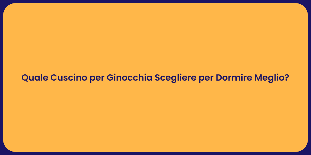 Quale Cuscino per Ginocchia Scegliere per Dormire Meglio?