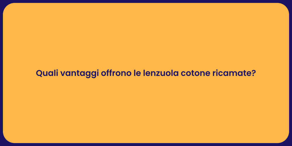 Quali vantaggi offrono le lenzuola cotone ricamate?