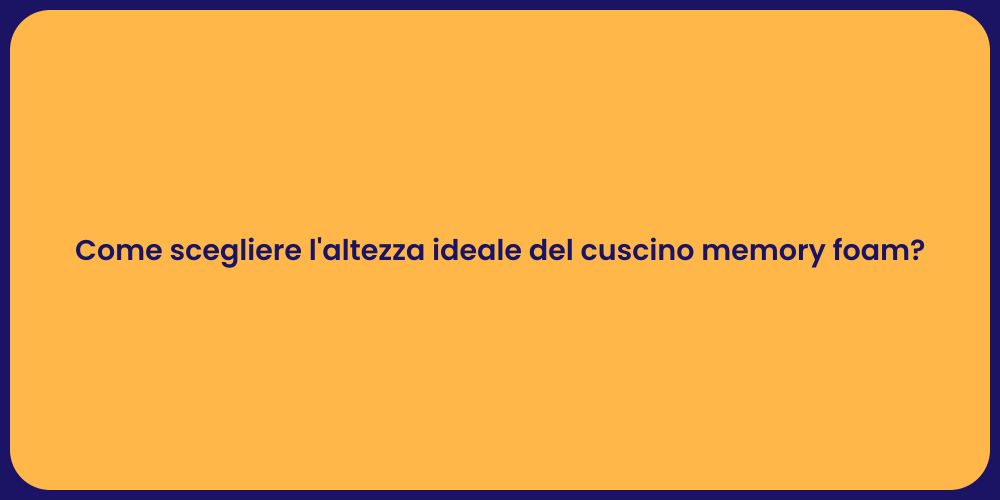 Come scegliere l'altezza ideale del cuscino memory foam?