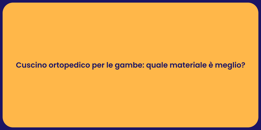 Cuscino ortopedico per le gambe: quale materiale è meglio?