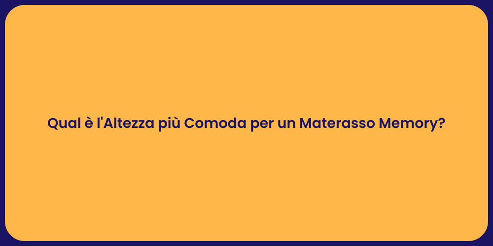 Qual è l'Altezza più Comoda per un Materasso Memory?