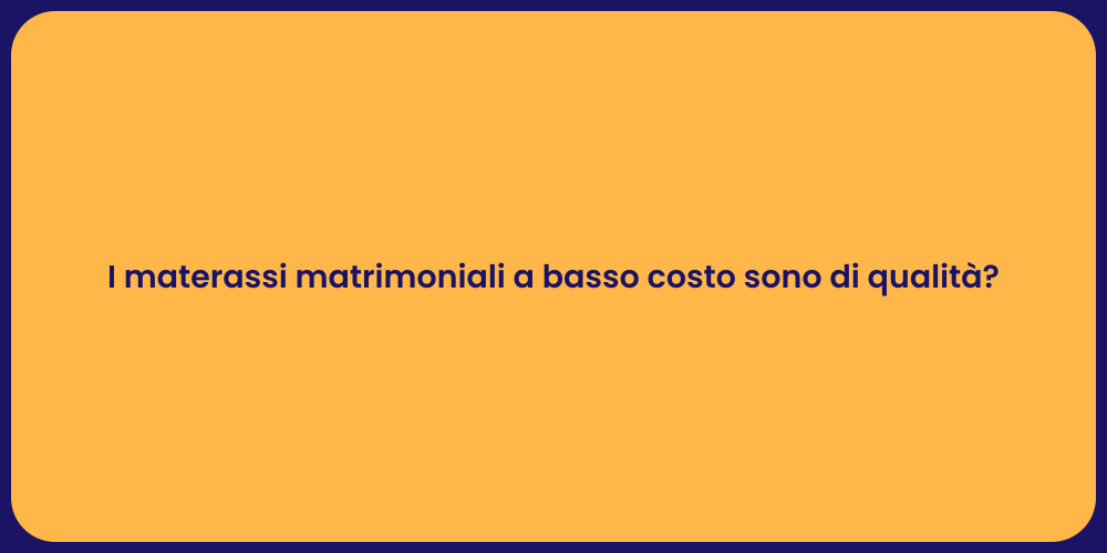 I materassi matrimoniali a basso costo sono di qualità?
