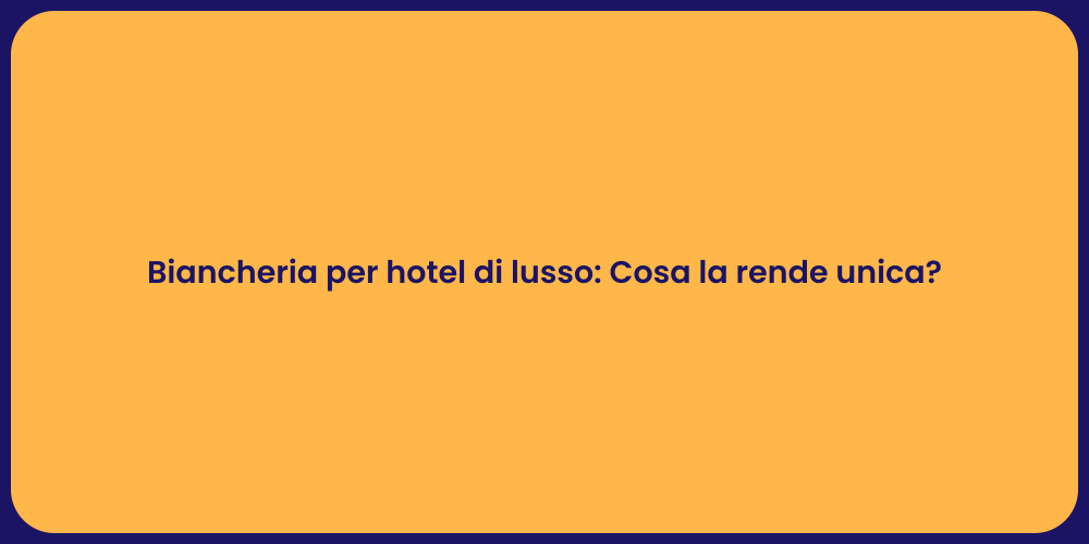 Biancheria per hotel di lusso: Cosa la rende unica?