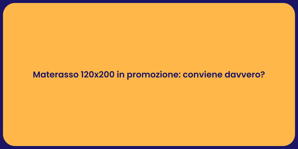 Materasso 120x200 in promozione: conviene davvero?