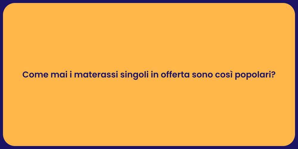 Come mai i materassi singoli in offerta sono così popolari?