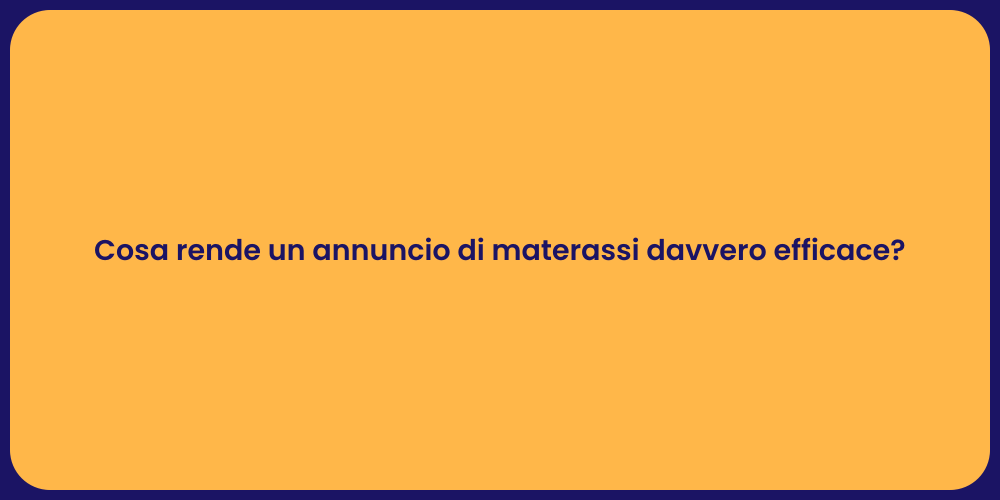 Cosa rende un annuncio di materassi davvero efficace?