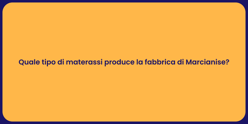 Quale tipo di materassi produce la fabbrica di Marcianise?