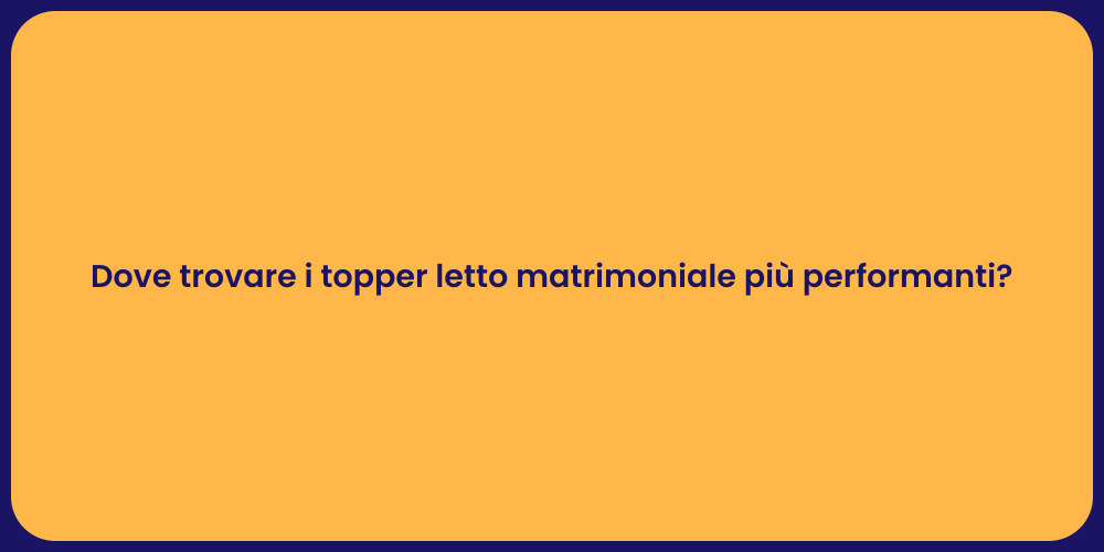 Dove trovare i topper letto matrimoniale più performanti?
