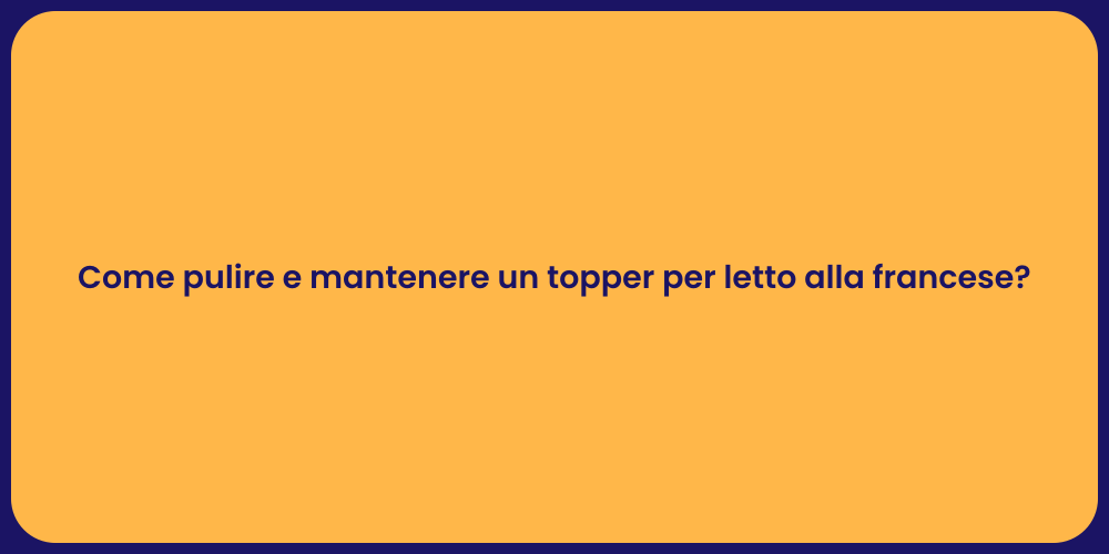Come pulire e mantenere un topper per letto alla francese?