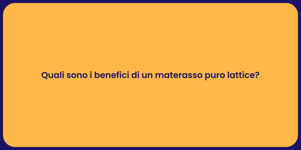 Quali sono i benefici di un materasso puro lattice?
