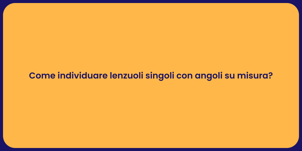 Come individuare lenzuoli singoli con angoli su misura?