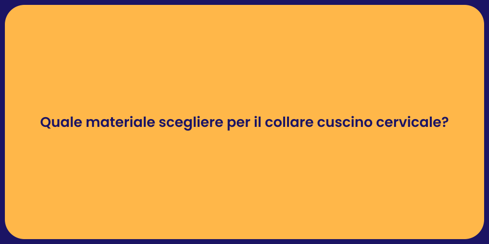 Quale materiale scegliere per il collare cuscino cervicale?