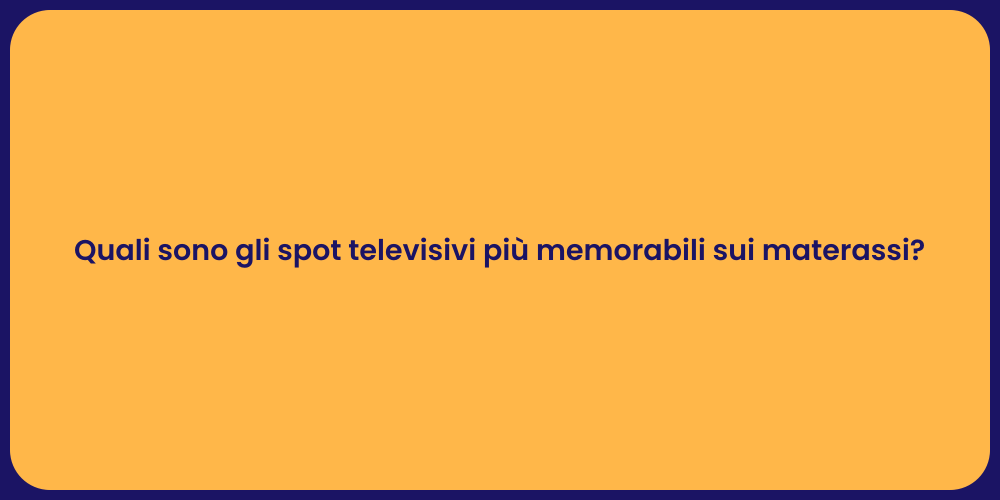 Quali sono gli spot televisivi più memorabili sui materassi?