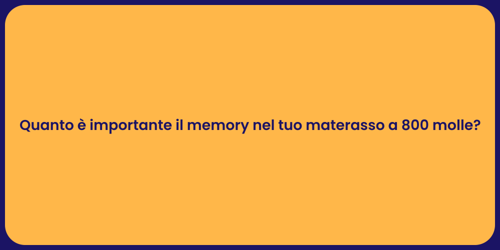 Quanto è importante il memory nel tuo materasso a 800 molle?
