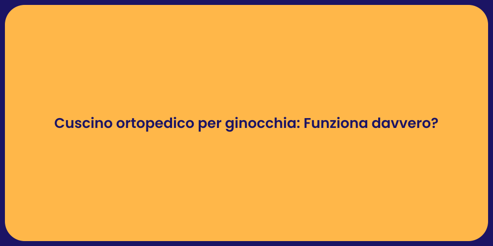 Cuscino ortopedico per ginocchia: Funziona davvero?