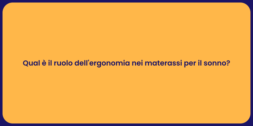 Qual è il ruolo dell'ergonomia nei materassi per il sonno?